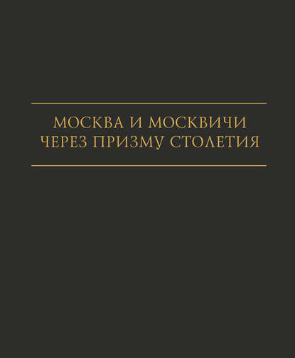 Москва и москвичи через призму столетия - И. А. Карпачева