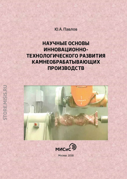 Научные основы инновационно-технологического развития камнеобрабатывающих производств - Ю. А. Павлов