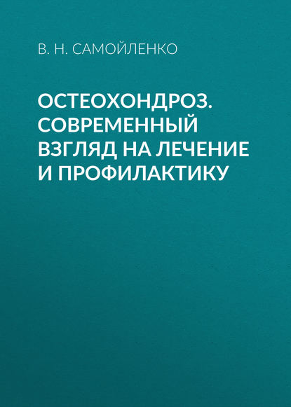 Остеохондроз. Современный взгляд на лечение и профилактику - В. Н. Самойленко