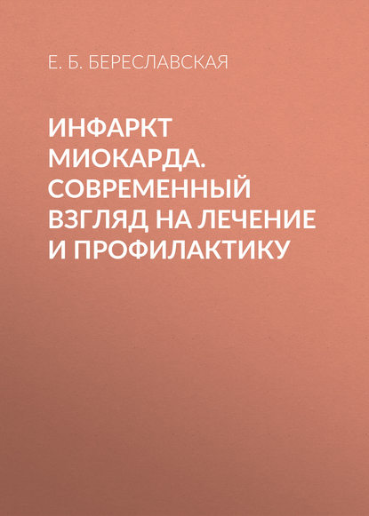 Инфаркт миокарда. Современный взгляд на лечение и профилактику - Е. Б. Береславская