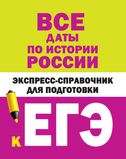 Все даты по истории России. Экспресс-справочник для подготовки к ЕГЭ - Коллектив авторов