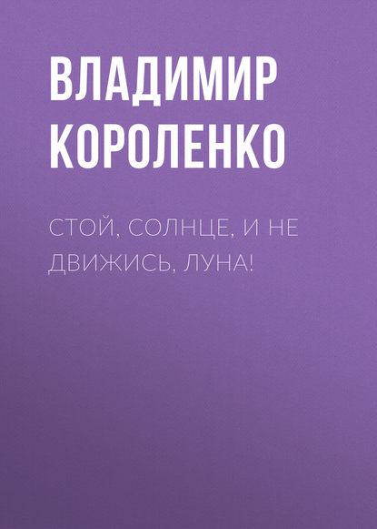 Стой, солнце, и не движись, луна! - Владимир Короленко