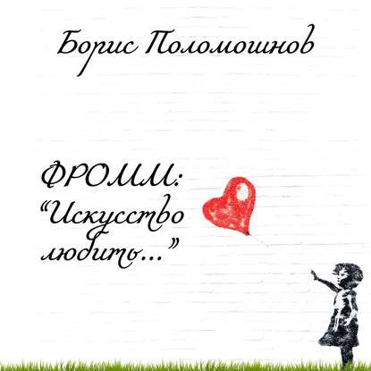 Фромм: «Искусство любить…» - Борис Поломошнов