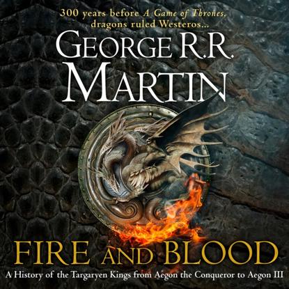 Fire and Blood: 300 Years Before A Game of Thrones (A Targaryen History) (A Song of Ice and Fire) - Джордж Р. Р. Мартин