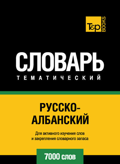 Русско-албанский тематический словарь. 7000 слов - Группа авторов