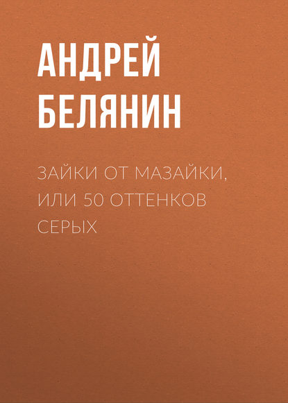 Зайки от Мазайки, или 50 оттенков серых - Андрей Белянин