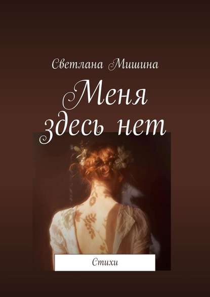 Меня здесь нет. Стихи - Светлана Мишина