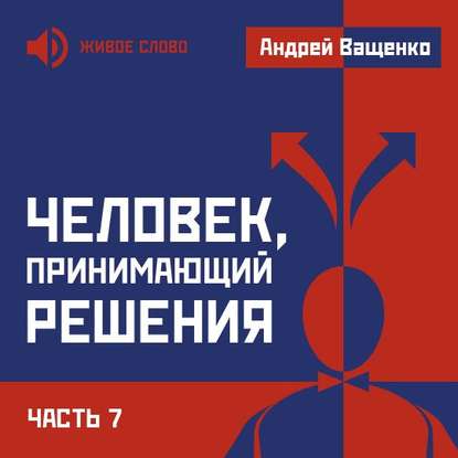 Человек, принимающий решения. Часть 7 — Андрей Ващенко