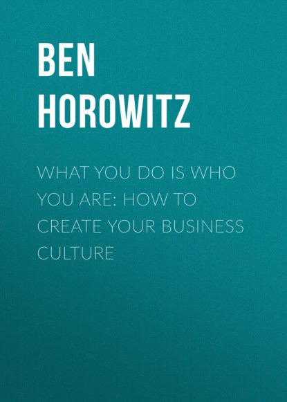 What You Do Is Who You Are: How to Create Your Business Culture — Бен Хоровиц