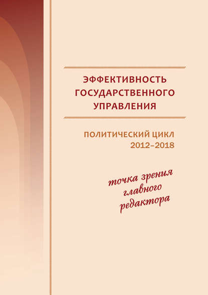 Эффективность государственного управления. Политический цикл 2012–2018. Точка зрения главного редактора - В. А. Ильин