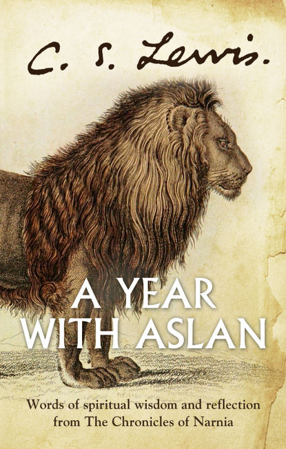 A Year With Aslan: Words of Wisdom and Reflection from the Chronicles of Narnia - Клайв Стейплз Льюис