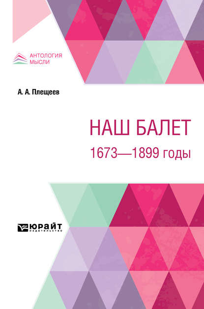 Наш балет. 1673 – 1899 годы - Александр Алексеевич Плещеев
