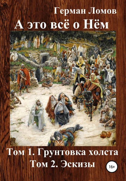 А это всё о Нём. Том 1. Грунтовка холста. Том 2. Эскизы - Герман Ломов