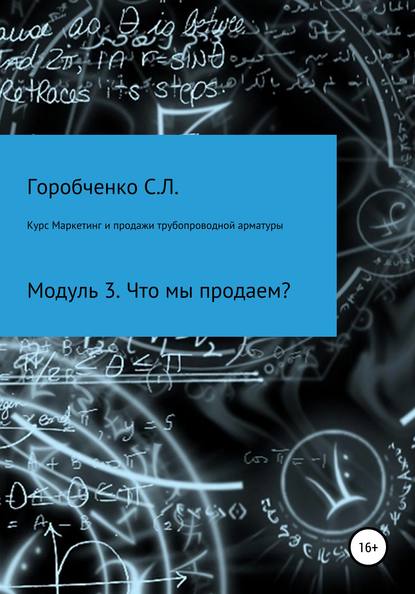 Курс Маркетинг и продажи трубопроводной арматуры. Модуль 3. Что мы продаем? — Станислав Львович Горобченко