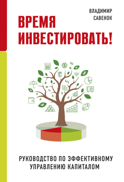 Время инвестировать! Руководство по эффективному управлению капиталом — Владимир Савенок