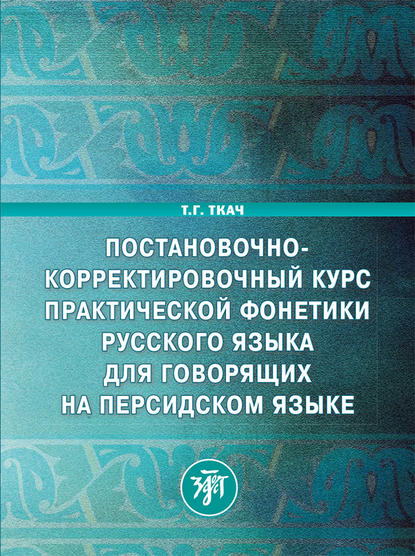 Постановочно-корректировочный курс практической фонетики русского языка для говорящих на персидском языке - Т. Г. Ткач