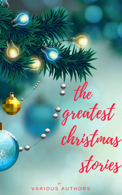 The Greatest Christmas Stories: 120+ Authors, 250+ Magical Christmas Stories - Лаймен Фрэнк Баум