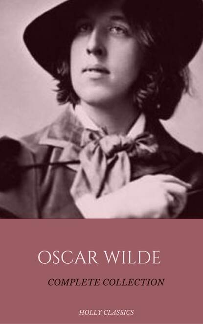 Oscar Wilde: The Truly Complete Collection (Holly Classics) - Оскар Уайльд
