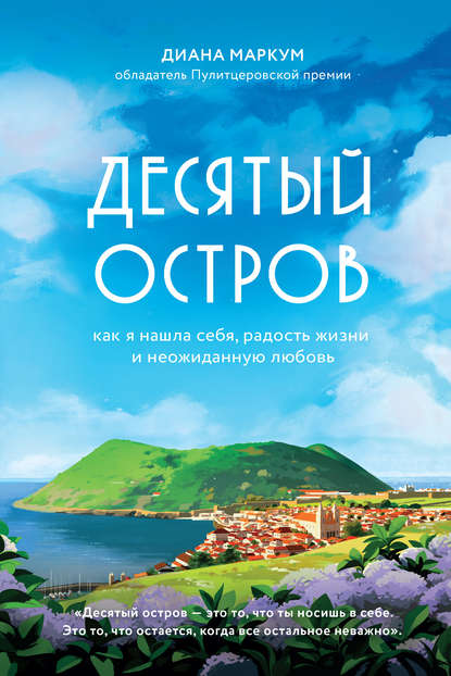 Десятый остров. Как я нашла себя, радость жизни и неожиданную любовь - Диана Маркум