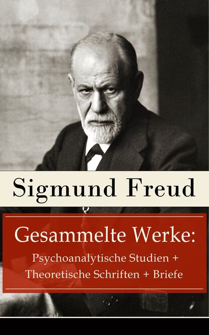 Gesammelte Werke: Psychoanalytische Studien + Theoretische Schriften + Briefe - Зигмунд Фрейд