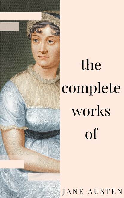 Jane Austen - Complete Works: All novels, short stories, letters and poems (NTMC Classics) - Джейн Остин