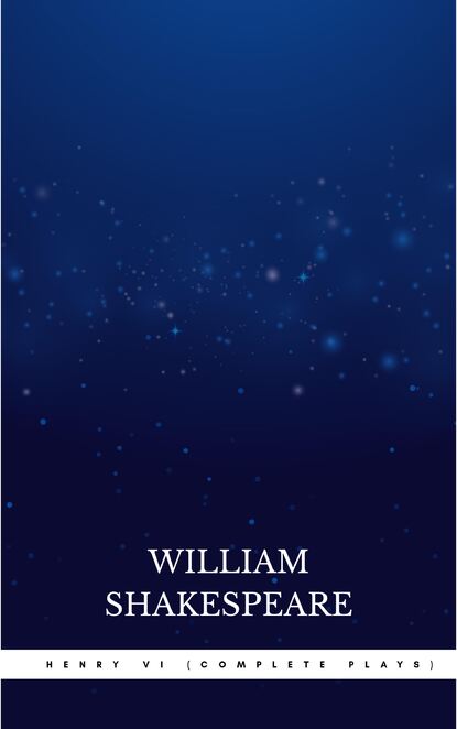 Henry VI (Complete Plays) - Уильям Шекспир