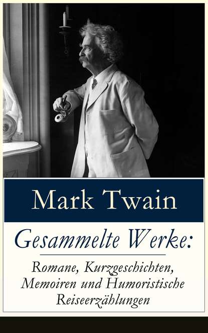 Gesammelte Werke: Romane, Kurzgeschichten, Memoiren und Humoristische Reiseerz?hlungen - Марк Твен