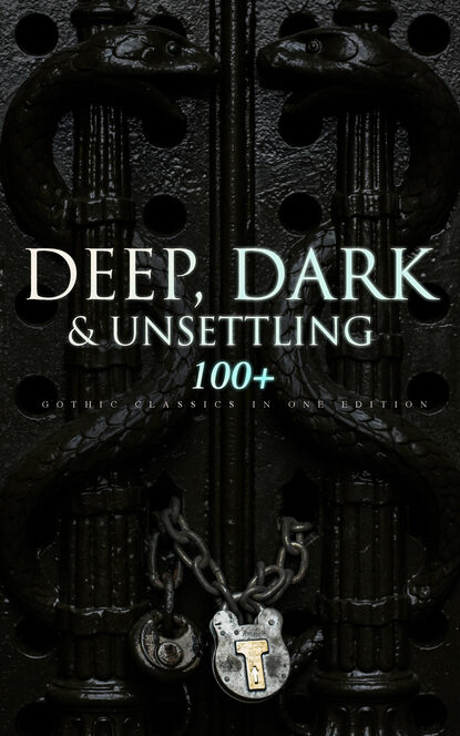DEEP, DARK & UNSETTLING: 100+ Gothic Classics in One Edition - Оскар Уайльд