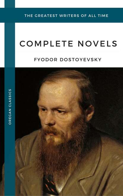 Dostoyevsky, Fyodor: The Complete Novels (Oregan Classics) (The Greatest Writers of All Time) - Федор Достоевский