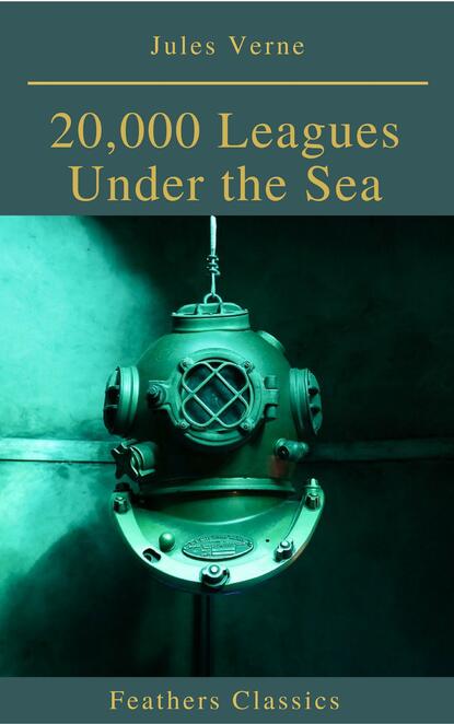 20,000 Leagues Under the Sea (Illustrated and Annotated) (Feathers Classics) - Жюль Верн