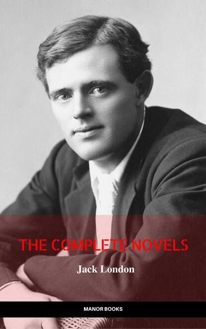 Jack London: The Complete Novels (Manor Books) (The Greatest Writers of All Time) - Джек Лондон