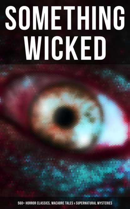 Something Wicked: 560+ Horror Classics, Macabre Tales & Supernatural Mysteries - Гарриет Бичер-Стоу