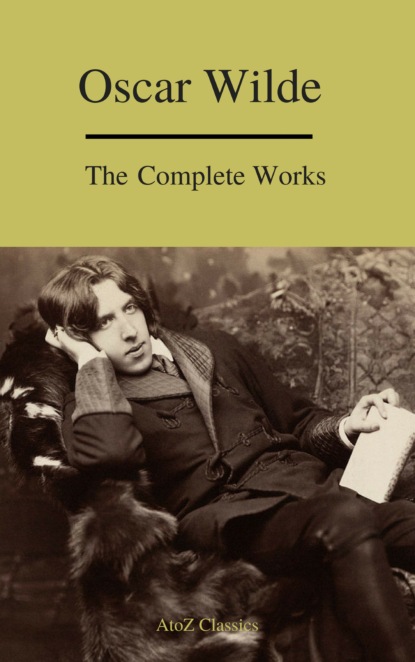 Complete Works Of Oscar Wilde (Best Navigation) (A to Z Classics) - Оскар Уайльд